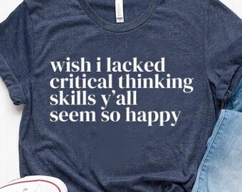 Wish I Lacked Critical Thinking Skills Y'all Seem So Happy T-Shirt, Funny Sarcastic Quote Gift, Introvert Humor Graphic Tee