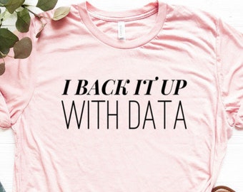I Back It Up With Data Shirt Data Scientist Shirt Data Engineer Shirt Data Analyst Shirt Steminist Shirt Unisex Jersey Short Sleeve Tee