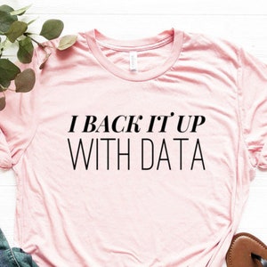 I Back It Up With Data Shirt Data Scientist Shirt Data Engineer Shirt Data Analyst Shirt Steminist Shirt Unisex Jersey Short Sleeve Tee