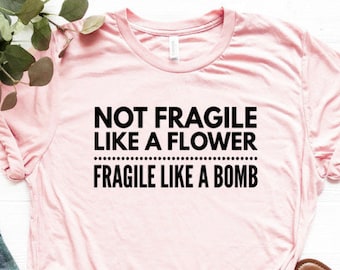 Feminist Shirt Feminist Gift Unisex Jersey Short Sleeve Tee Not Fragile Like A Flower Fragile Like A Bomb Shirt