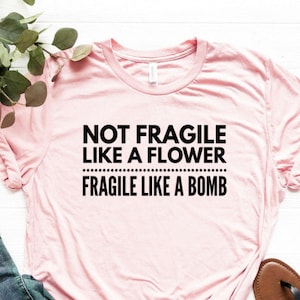 Feminist Shirt Feminist Gift Unisex Jersey Short Sleeve Tee Not Fragile Like A Flower Fragile Like A Bomb Shirt