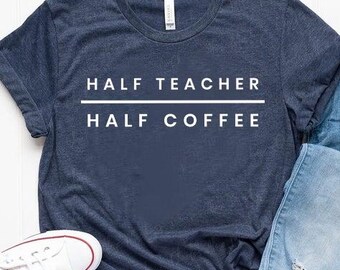 Half Teacher Half Coffee Shirt, Teacher Coffee Shirt, Funny Teacher Shirt, Coffee Lover Gift, Teacher Gifts, Back To School