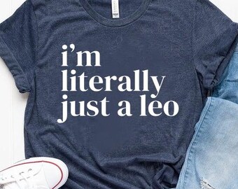 I'm Literally Just a Leo Shirt, Big Leo Energy Tee, Zodiac Shirt, Astrology Tee, Leo Gift, Leo Birthday Gift, Lion Sign Gift, Birthday Shirt