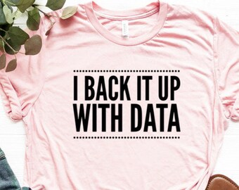 I Back It Up With Data Shirt Data Scientist Shirt Data Engineer Shirt Data Analyst Shirt Steminist Shirt Unisex Jersey Short Sleeve Tee