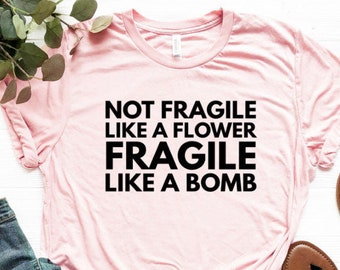 Feminist Shirt Feminist Gift Unisex Jersey Short Sleeve Tee Not Fragile Like A Flower Fragile Like A Bomb Shirt