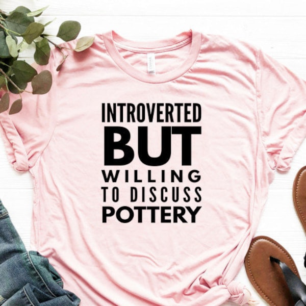 Pottery Gift Unisex Jersey Short Sleeve Tee Introverted But Willing To Discuss Pottery Shirt
