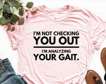 Physical Shirt Physical Therapist Shirt Unisex Jersey Short Sleeve Tee I'm Not Checking You Out I'm Analyzing Your Gait Shirt
