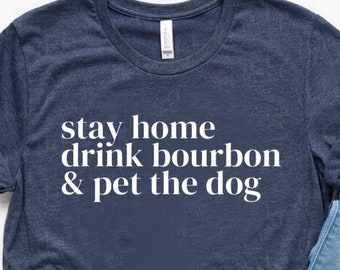 Stay Home Drink Bourbon and Pet The Dog Shirt Funny Bourbon Lover Gift Dog Lover Gift Bourbon Shirt - Unisex