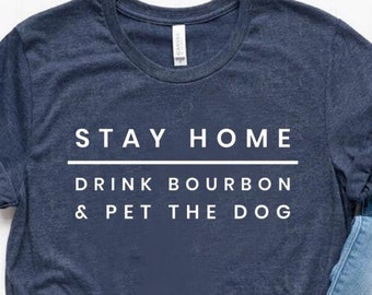 Stay Home Drink Bourbon and Pet The Dog Shirt Funny Bourbon Lover Gift Dog Lover Gift Bourbon Shirt - Unisex