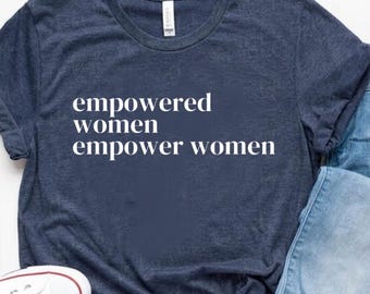Empowered Women Empower Women Shirt, Girl Power Shirt, Feminist Shirt, Women Empowerment Shirt, Womens Rights Shirt, Inspirational Shirts