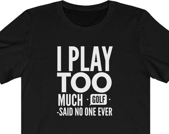 I Play Too Much Golf Shirt Funny Golf Gifts For Men Unisex Jersey Short Sleeve Tee