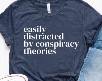Easily Distracted By Conspiracy Theories Shirt, Funny Graphic Tee, Conspiracy Theory T-Shirt, Sarcastic Gift