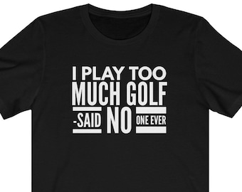 I Play Too Much Golf Shirt Funny Golf Gifts For Men Unisex Jersey Short Sleeve Tee