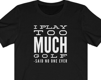 I Play Too Much Golf Shirt Funny Golf Gifts For Men Unisex Jersey Short Sleeve Tee