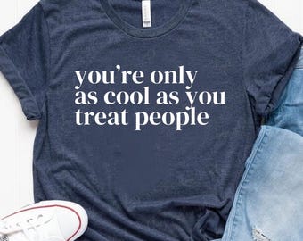 Je bent zo cool als je mensen behandelt Shirt, shirt positieve affirmatie, shirt vriendelijkheid, motiverend shirt voor vrouwen