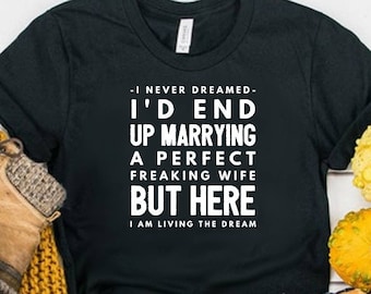 I Never Dreamed I'd End Up Marrying A Perfect Freakin Wife Shirt Funny Dad Shirt Funny Gift Unisex Jersey Short Sleeve Tee