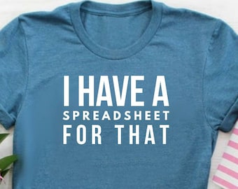 I Have A Spreadsheet For That Shirt Office Worker Shirt Data Analyst Shirt Accountant Shirt Unisex Jersey Short Sleeve Tee