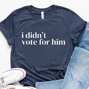 I Didn&#39;t Vote for Him shirt,Anti trump shirt,Democracy shirt,Democrat t shirt,Political top men,Political tee women,Liberal shirt,Fuck Trump