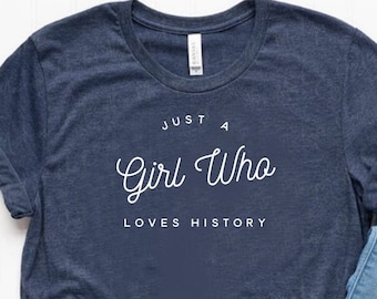 Just A Girl Who Loves History Shirt History Gift History Lover Gift History Teacher Gift Historian Gift - Unisex