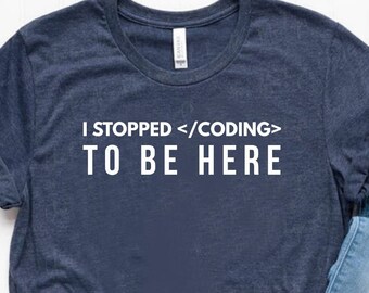 I Stopped Coding To Be Here Shirt Programmer Shirt Programmer Gift Programming Shirt Unisex Jersey Short Sleeve Tee