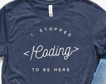 I Stopped Coding To Be Here Shirt Programmer Shirt Programmer Gift Programming Shirt Unisex Jersey Short Sleeve Tee