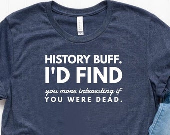 History Buff Shirt Funny History Gift Funny History Shirt Funny History Teacher Shirt History Teacher Gift - Unisex