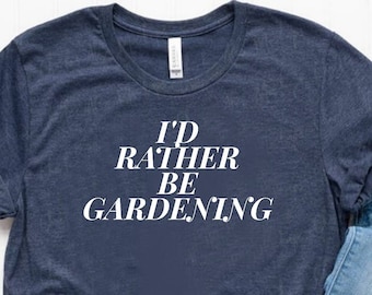 I'd Rather Be Gardening Shirt Gardening Gift Gardener Shirt Plant Lover Shirt Unisex Jersey Short Sleeve Tee