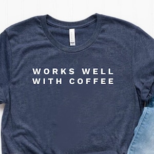 Works Well With Coffee Shirt Coffee Gift Coffee Lover Shirt Coffee Lover Gift - Unisex