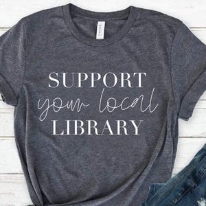 Support Your Local Library Tshirt, Librarian Shirt, Public Resources, Reader Gift for Librarian Lovers