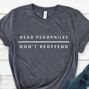 Dead Pedophiles Don't Reoffend Shirt, Stop Pedophile T-shirt, Save the Children, Anti Pedophile Tee