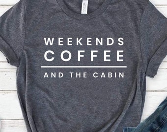 Weekends Coffee and The Cabin, Gift For Cabin, Camping shirt, shirt for Women, Cabin Shirts Women, Cabin Life, lake shirt, trip shirt