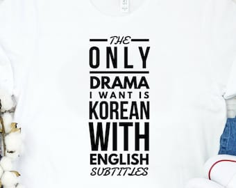 The Only Drama I Want Is Korean With English Subtitles Shirt K Drama Shirt K Drama Gift Unisex Jersey Short Sleeve Tee