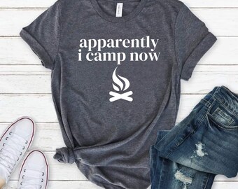 Apparently I Camp Now, Camping Shirt, First Time Campfire Shirt, Camping Gift, Gift For Camper, Camping Life, Outdoor Shirt, Nature Lover
