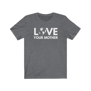 May include: A dark heather grey t-shirt with a white graphic of the Earth and the text "LOVE YOUR MOTHER".