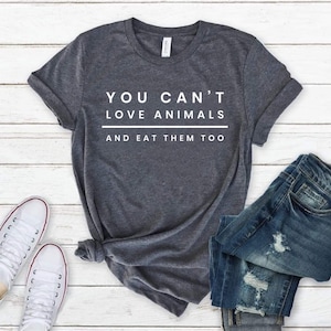 You Can’t Love Animals And Eat Them Too T Shirt Animal Lover Animal Rights Hipster Shirt Vegan Shirt Vegetarian Gift plant shirt