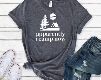 Apparently I Camp Now, Camping Shirt, First Time Campfire Shirt, Camping Gift, Gift For Camper, Camping Life, Outdoor Shirt, Nature Lover