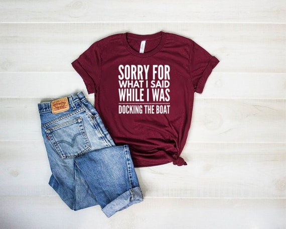 Sorry For What I Said While I Was Docking The Boat Shirt Boating Shirt Boating GIft Unisex Jersey Short Sleeve Tee
