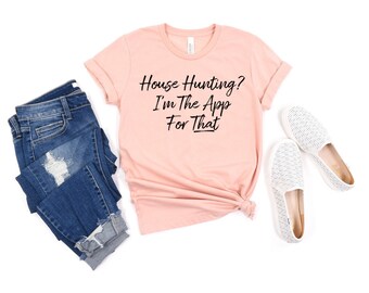 House Hunting I’m The App For That - Shirt Real Estate Agent Real Estate Shirt Gift For Real Estate Shirts