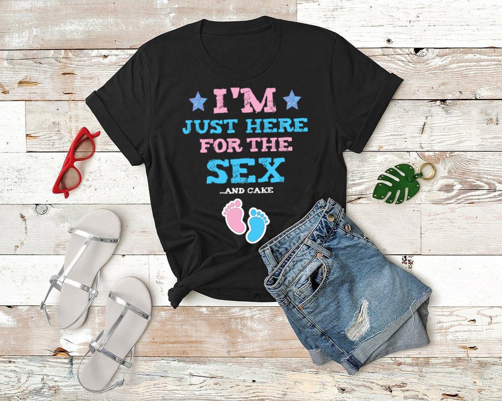 I'm Just Here For The Sex And Cake Gender Reveal T Shirt I'm Just Here For The Sex And Cake Gender Reveal T Shirt