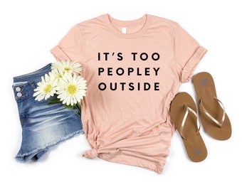 It’s Way Too Peopley Outside Tshirt It’s too peopley outside Shirt for Women Funny Introvert Tee Ew People shirt Homebody Shirt Gift for her