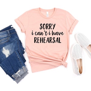 Sorry I Can’t I Have Rehearsal - Actor Shirt Actor Gift Theater Shirt Broadway Shirt Actor Gifts Drama Class Actress Shirt