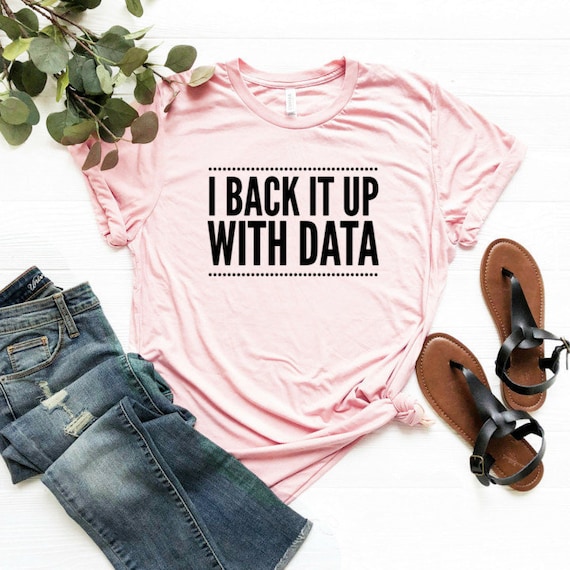 I Back It Up With Data Shirt Data Scientist Shirt Data Engineer Shirt Data Analyst Shirt Steminist Shirt Unisex Jersey Short Sleeve Tee