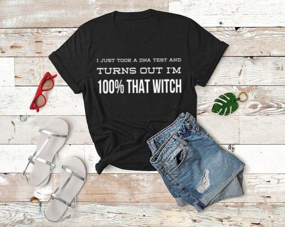 Funny Women's Halloween Tee - I Just Took a DNA Test Turns Out I'm 100 That Witch Shirt