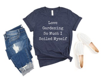 Love Gardening I Soiled Myself Shirt Gardening Shirt Garden Shirt Gardener Shirt Gardening Gift plant lady