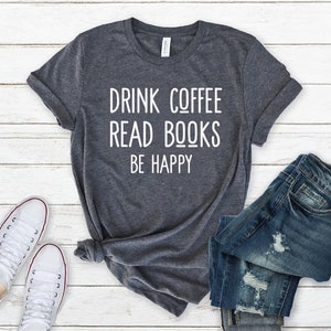 Lese Shirt, Buch Shirt, Lehrer Shirt, Buch TShirt, Buch Shirts trinken Kaffee lesen Bücher glücklich sein Buch Liebhaber Shirt, Buch Liebhaber Geschenk
