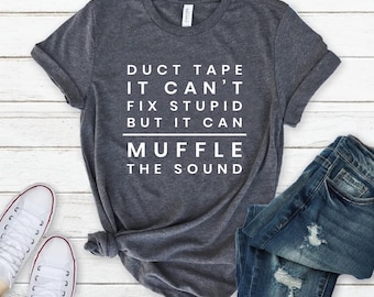 Duct Tape It Can't Fix Stupid Shirt, Funny Saying T-Shirt, Sarcastic Shirts, Funny Guys Tee, Funny Women Shirt,Sarcasm Women Tee,Humor Shirt