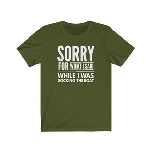May include: A green t-shirt with the text "SORRY FOR WHAT I SAID WHILE I WAS DOCKING THE BOAT" in white.