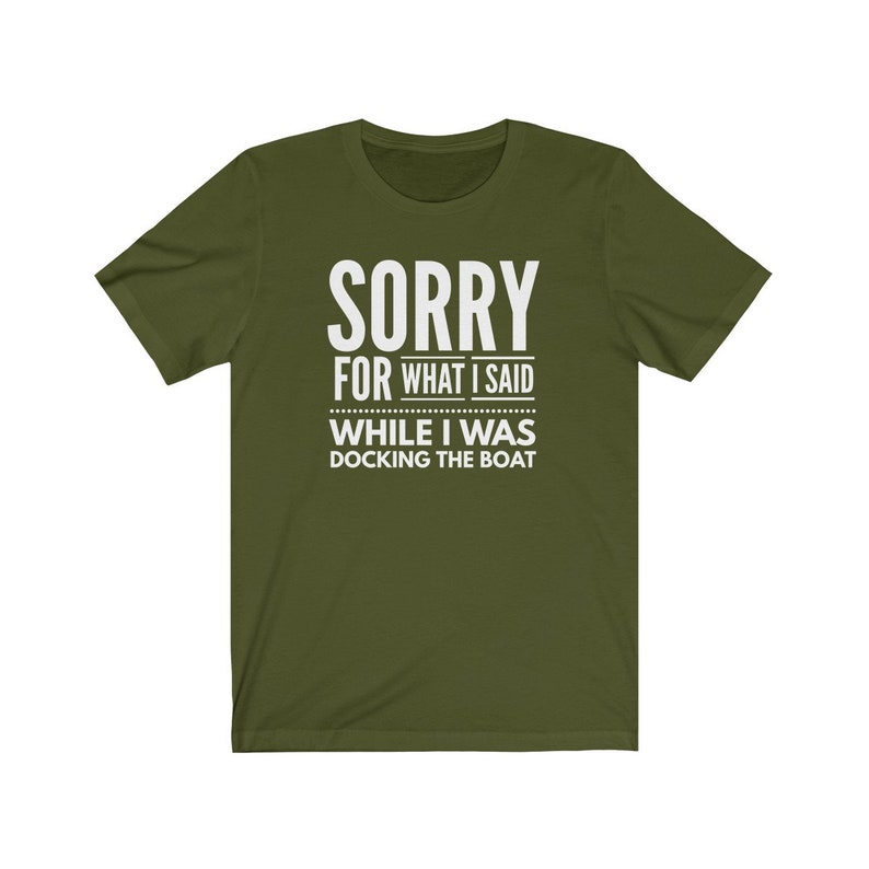 May include: A green t-shirt with the text "SORRY FOR WHAT I SAID WHILE I WAS DOCKING THE BOAT" in white.