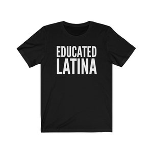 May include: Black t-shirt with white text that reads "EDUCATED LATINA"