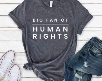 Big Fan Of Human Rights Shirt, Equality Shirt, Social Justice Shirt, Political Protest Shirt, Activist Shirt